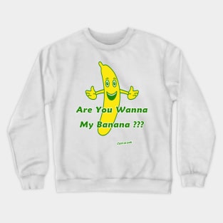 Are you wanna my banana ??? Crewneck Sweatshirt